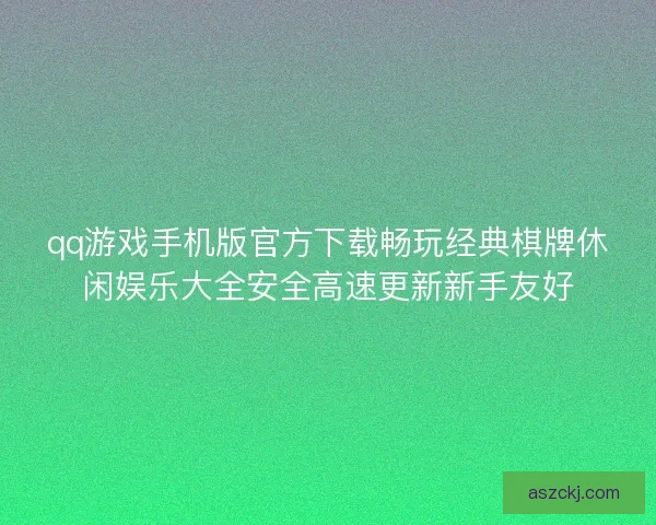 qq游戏手机版官方下载畅玩经典棋牌休闲娱乐大全安全高速更新新手友好
